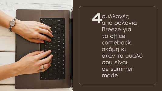 4 συλλογές από ρολόγια Breeze για το office comeback, ακόμη κι όταν το μυαλό σου είναι σε summer mode